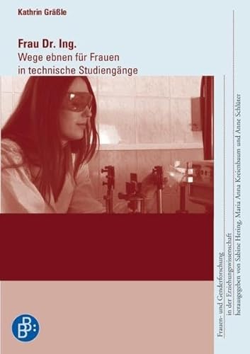 Frau Dr. Ing.: Wege ebnen für Frauen in technische Studiengänge (Frauen- und Genderforschung in der Erziehungswissenschaft)